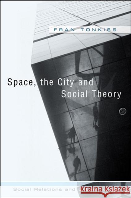 Space, the City and Social Theory : Social Relations and Urban Forms Fran Tonkiss 9780745628257 Blackwell Publishers - książka