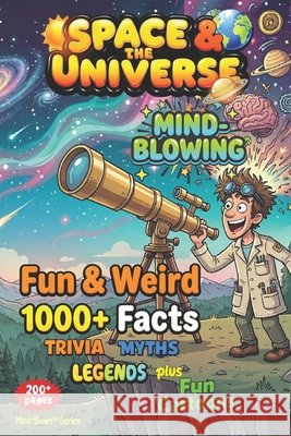 SPACE & the UNIVERSE - Weird & Fun Facts, Myths, Legends, Stories: MIND-BLOWN - Awesome Asteriods of WOW!, Fun Illustrations, Quizzes, Games + Blown, Mind 9798993849331 Wg Coakley Publishing - książka