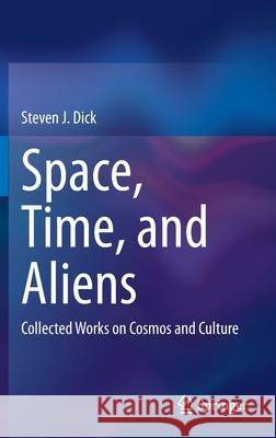 Space, Time, and Aliens: Collected Works on Cosmos and Culture Dick, Steven J. 9783030416133 Springer - książka