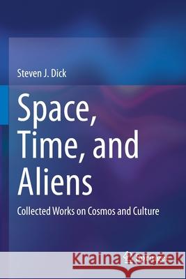 Space, Time, and Aliens: Collected Works on Cosmos and Culture Steven J. Dick 9783030416164 Springer - książka