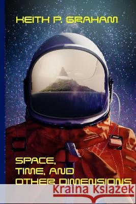 Space, Time and Other Dimensions Keith P Graham   9798367431872 Independently Published - książka
