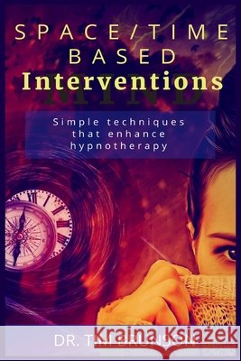 Space/Time-based Interventions: Simple techniques that enhance hypnotherapy Dr Tim Brunson 9798542065496 Independently Published - książka