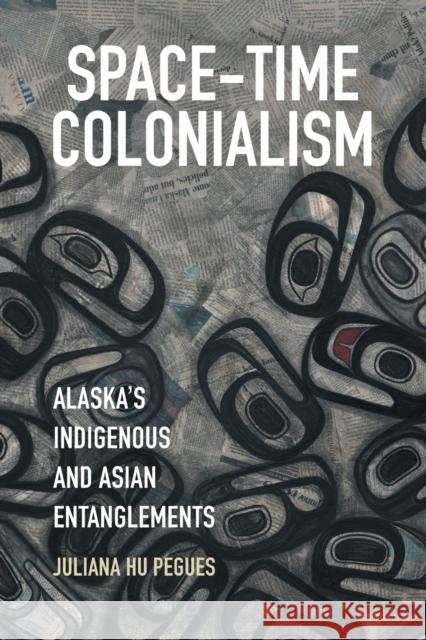 Space-Time Colonialism: Alaska's Indigenous and Asian Entanglements Juliana H 9781469656182 University of North Carolina Press - książka