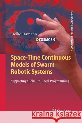Space-Time Continuous Models of Swarm Robotic Systems: Supporting Global-to-Local Programming Heiko Hamann 9783642263606 Springer-Verlag Berlin and Heidelberg GmbH &  - książka