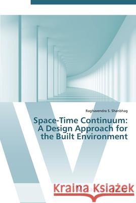 Space-Time Continuum: A Design Approach for the Built Environment Shanbhag, Raghavendra S. 9783639452624 AV Akademikerverlag - książka