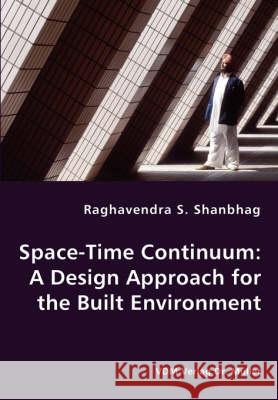 Space-Time Continuum: A Design Approach for the Built Environment Shanbhag, Raghavendra S. 9783836435796 VDM VERLAG DR. MUELLER E.K. - książka