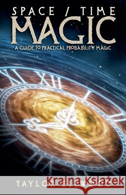 Space/Time Magic: A Guide to Practical Probability Magic Taylor Ellwood   9798215774267 Magical Experiments Publications - książka