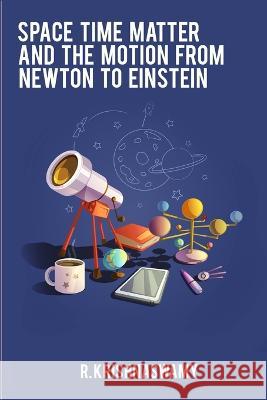 Space Time Matter and the Motion from Newton to Einstein R Krishnaswamy 9783344042714 Psychologyinhindi - książka