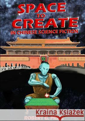 Space to Create in Chinese Science Fiction. Robert G. Price 9781326912161 Lulu.com - książka