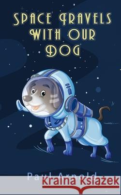 Space Travels With Our Dog Paul Arnold White Magic Studios White Magic Studios 9781914366130 Maple Publishers - książka