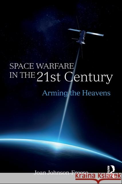 Space Warfare in the 21st Century: Arming the Heavens Joan Johnson-Freese 9781138693883 Routledge - książka