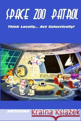 Space Zoo Patrol: Think Locally...Act Galactically Anthony Gordon Bennett 9781532947438 Createspace Independent Publishing Platform - książka