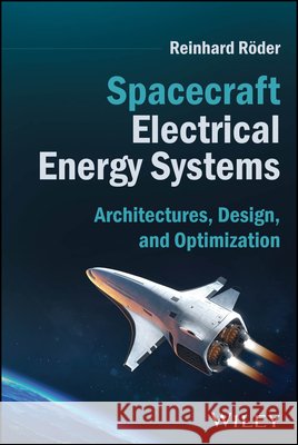 Spacecraft Electrical Energy Systems: Architectures, Design, and Optimization Reinhard (Reinhard Roeder S.P.E.) Roder 9781394376964  - książka