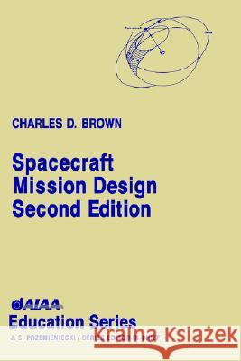 Spacecraft Mission Design, Second Edition Charles D. Brown Asselin 9781563472626 AIAA (American Institute of Aeronautics & Ast - książka