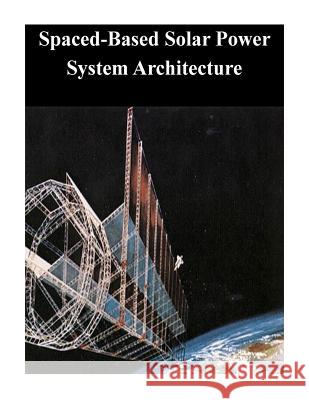 Spaced-Based Solar Power System Architecture Naval Postgraduate School 9781502416667 Createspace - książka