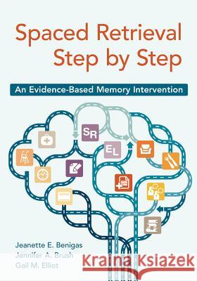 Spaced Retrieval Step by Step: An Evidence-Based Memory Intervention Jeanette Benigas Jennifer Brush Gail Elliot 9781938870460 Health Professions Press - książka