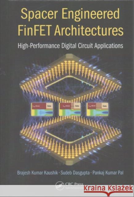 Spacer Engineered Finfet Architectures: High-Performance Digital Circuit Applications Sudeb Dasgupta Brajesh Kumar Kaushik Pankaj Kumar Pal 9781498783590 CRC Press - książka