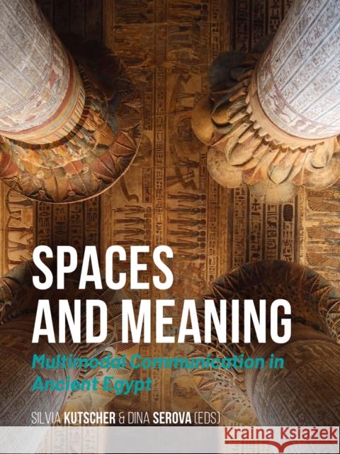 Spaces and Meaning: Multimodal Communication in Ancient Egypt Silvia Kutscher Dina Serova 9789464271201 Sidestone Press - książka