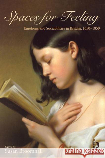Spaces for Feeling: Emotions and Sociabilities in Britain, 1650-1850 Broomhall, Susan 9781138828179 Routledge - książka