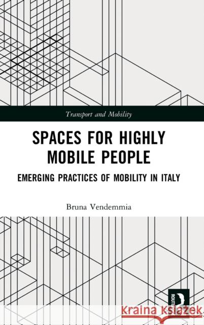 Spaces for Highly Mobile People: Emerging Practices of Mobility in Italy Bruna Vendemmia 9780367406400 Routledge - książka