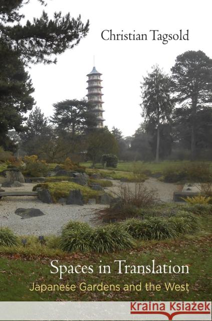 Spaces in Translation: Japanese Gardens and the West Christian Tagsold 9780812246742 University of Pennsylvania Press - książka