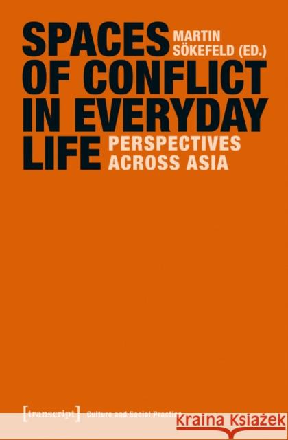 Spaces of Conflict in Everyday Life: Perspectives Across Asia Sökefeld, Martin 9783837630244 transcript - książka