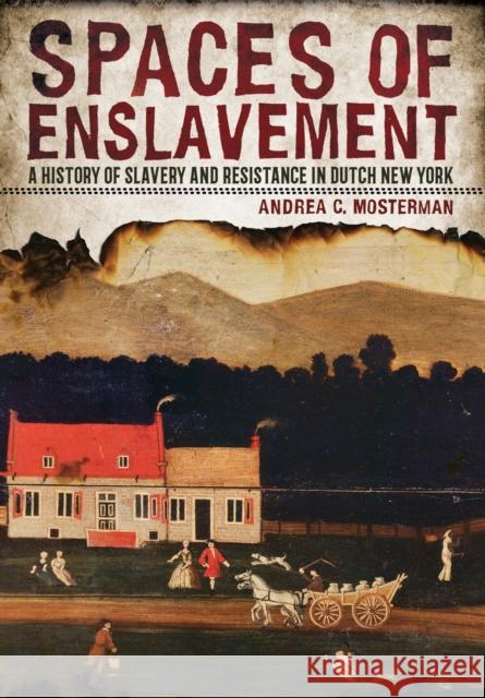 Spaces of Enslavement: A History of Slavery and Resistance in Dutch New York Andrea C. Mosterman 9781501781698 Cornell University Press - książka