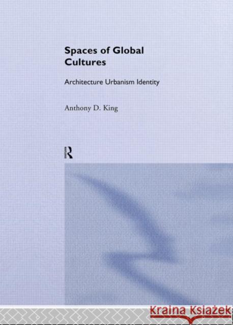 Spaces of Global Cultures : Architecture, Urbanism, Identity Anthony D. King 9780415196192 Routledge - książka