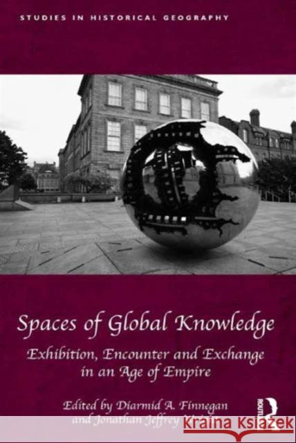 Spaces of Global Knowledge: Exhibition, Encounter and Exchange in an Age of Empire Diarmid A. Finnegan Jonathan Jeffrey Wright Professor Robert Mayhew 9781472444363 Ashgate Publishing Limited - książka