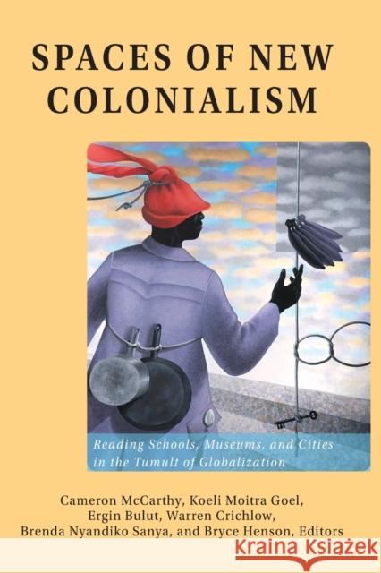 Spaces of New Colonialism: Reading Schools, Museums, and Cities in the Tumult of Globalization  9781433152498 Peter Lang Publishing Inc - książka