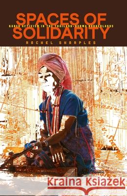 Spaces of Solidarity: Karen Activism in the Thailand-Burma Borderlands Sharples, Rachel 9781789207163 Berghahn Books - książka