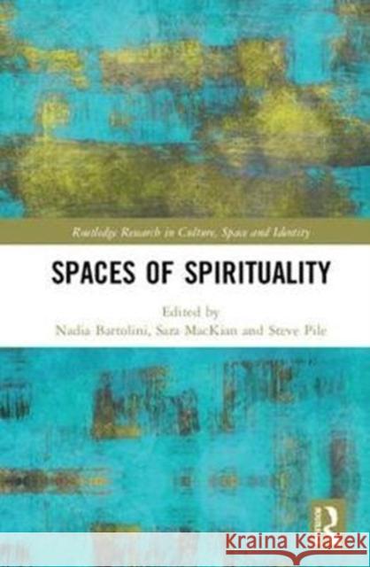 Spaces of Spirituality Nadia Bartolini (University of Exeter, UK), Sara MacKian (The Open University, Milton Keynes, UK), Steve Pile 9781138226067 Taylor & Francis Ltd - książka