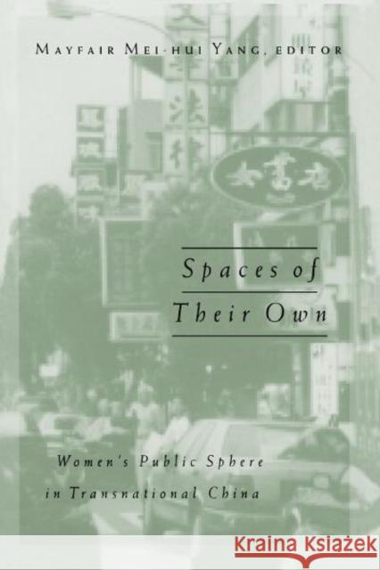 Spaces of Their Own: Women's Public Sphere in Transnational China Volume 4 Yang, Mayfair Mei-Hui 9780816631469 University of Minnesota Press - książka