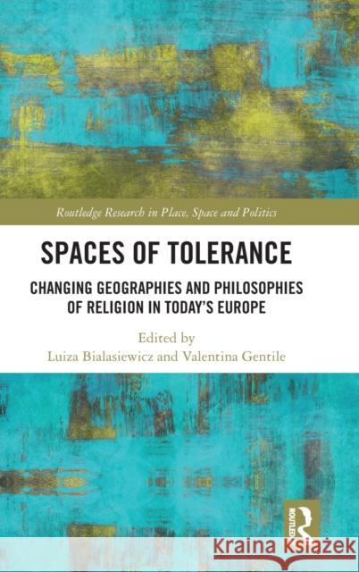 Spaces of Tolerance: Changing Geographies and Philosophies of Religion in Today's Europe Luiza Bialasiewicz Valentina Gentile 9780367224073 Routledge - książka
