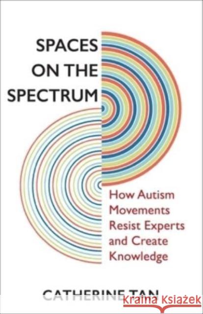 Spaces on the Spectrum: How Autism Movements Resist Experts and Create Knowledge Catherine Tan 9780231206129 Columbia University Press - książka