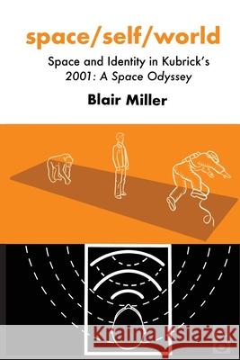space/self/world: Space and Identity in Kubrick's 2001: A Space Odyssey Blair Miller 9781645042167 Dio Press Inc - książka