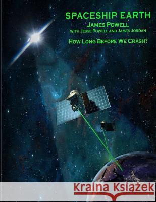 Spaceship Earth: How Long Before We Crash? James Powell Jesse Powell James Jordan 9781986077736 Createspace Independent Publishing Platform - książka