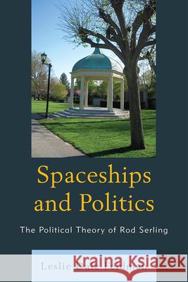 Spaceships and Politics: The Political Theory of Rod Serling Feldman, Leslie Dale 9780739120446 Lexington Books - książka