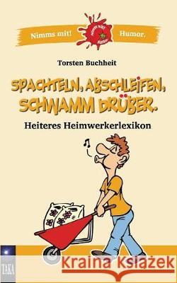 Spachteln, Abschleifen, Schwamm drüber: Heiteres Heimwerkerlexikon Buchheit, Torsten 9783744874960 Books on Demand - książka