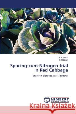 Spacing-cum-Nitrogen trial in Red Cabbage Tiwari, S K, Singh, H M 9786206149545 LAP Lambert Academic Publishing - książka