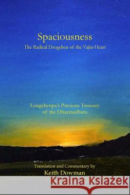 Spaciousness: The Radical Dzogchen of the Vajra-Heart: Longchenpa's Treasury of the Dharmadhatu Keith Dowman 9781497340862 Createspace - książka