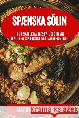 Spaenska Solin: Hugsanlega Besta Leidin ad Upplifa Spaenska Matarmenningu Hafsteinn Sanchez   9781835191842 Hafsteinn Sanchez - książka