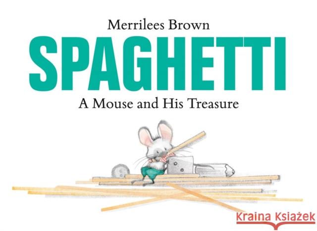 Spaghetti: A Mouse and His Treasure Merrilees Brown 9780735262782 Tundra Books (NY) - książka