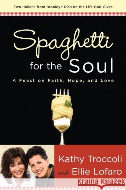 Spaghetti for the Soul: A Feast of Faith, Hope and Love Ellie Lofaro Kathy Troccoli 9781400071623 Waterbrook Press - książka