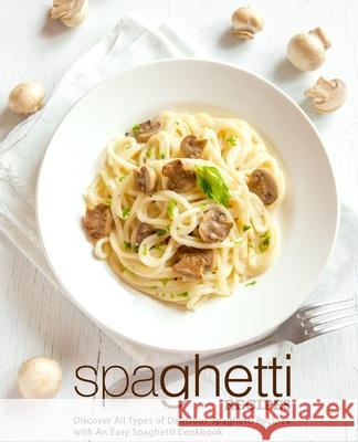 Spaghetti Recipes: Discover All Types of Delicious Spaghetti Recipes with An Easy Spaghetti Cookbook Press, Booksumo 9781719499057 Createspace Independent Publishing Platform - książka