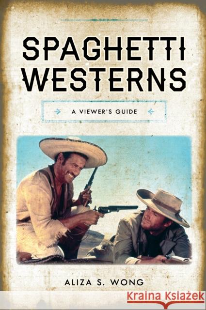 Spaghetti Westerns: A Viewer's Guide Aliza S. Wong 9781442269033 Rowman & Littlefield Publishers - książka
