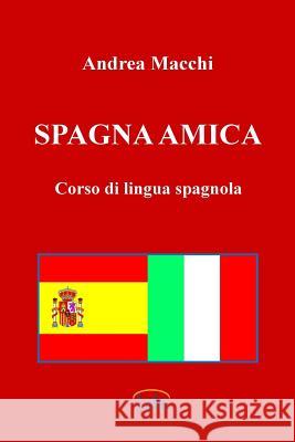 Spagna Amica - Corso Di Lingua Spagnola Andrea Macchi 9781471670381 Lulu.com - książka