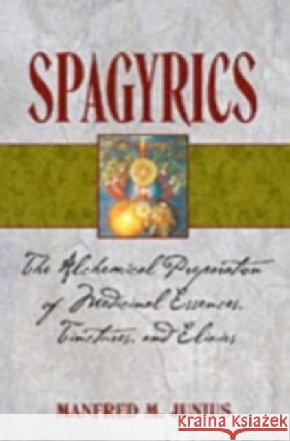 Spagyrics: The Alchemical Preparation of Medicinal Essences, Tinctures, and Elixirs Junius, Manfred M. 9781594771798 Inner Traditions Bear and Company - książka