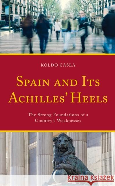 Spain and Its Achilles' Heels: The Strong Foundations of a Country's Weaknesses Koldo Casla 9781538164587 Rowman & Littlefield Publishers - książka