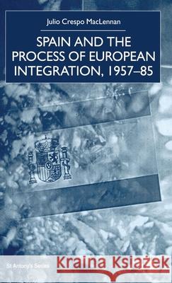 Spain and the Process of European Integration, 1957-85 Julio Crespo MacLennan 9780312235765 Palgrave MacMillan - książka